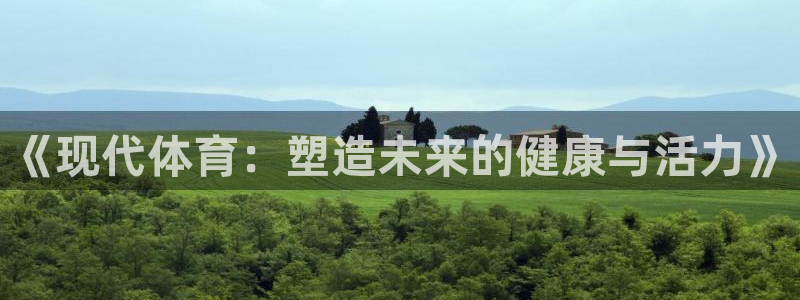 3377体育官网下载招商电话是多少号码:《现代体育:塑造未来